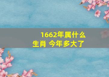 1662年属什么生肖 今年多大了